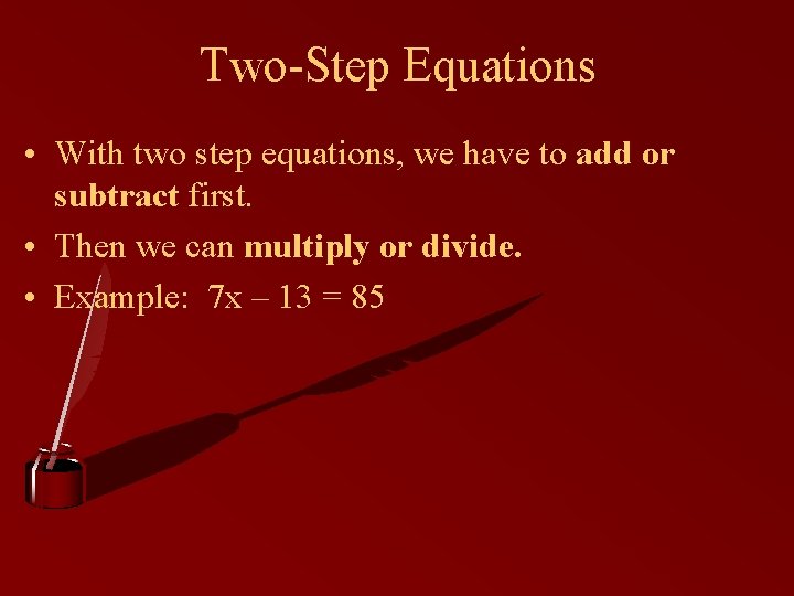Two-Step Equations • With two step equations, we have to add or subtract first.
