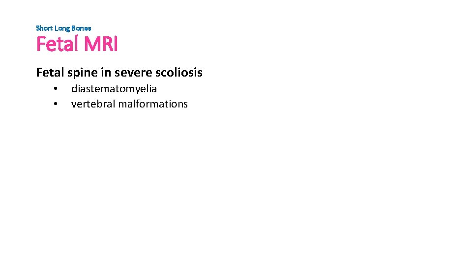 Short Long Bones Fetal MRI Fetal spine in severe scoliosis • • diastematomyelia vertebral