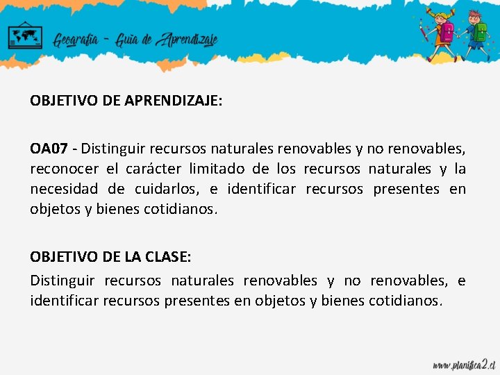 OBJETIVO DE APRENDIZAJE: OA 07 - Distinguir recursos naturales renovables y no renovables, reconocer