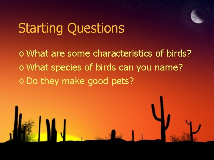 Starting Questions ◊ What are some characteristics of birds? ◊ What species of birds