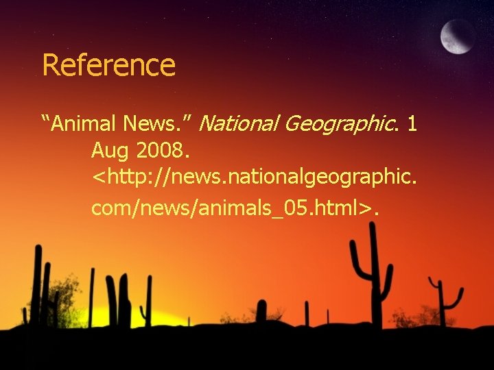 Reference “Animal News. ” National Geographic. 1 Aug 2008. <http: //news. nationalgeographic. com/news/animals_05. html>.