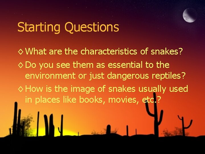 Starting Questions ◊ What are the characteristics of snakes? ◊ Do you see them