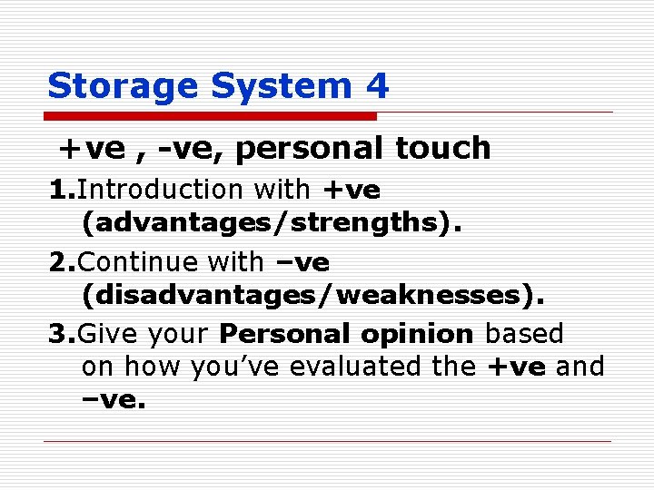 Storage System 4 +ve , -ve, personal touch 1. Introduction with +ve (advantages/strengths). 2.