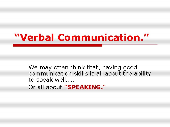 “Verbal Communication. ” We may often think that, having good communication skills is all