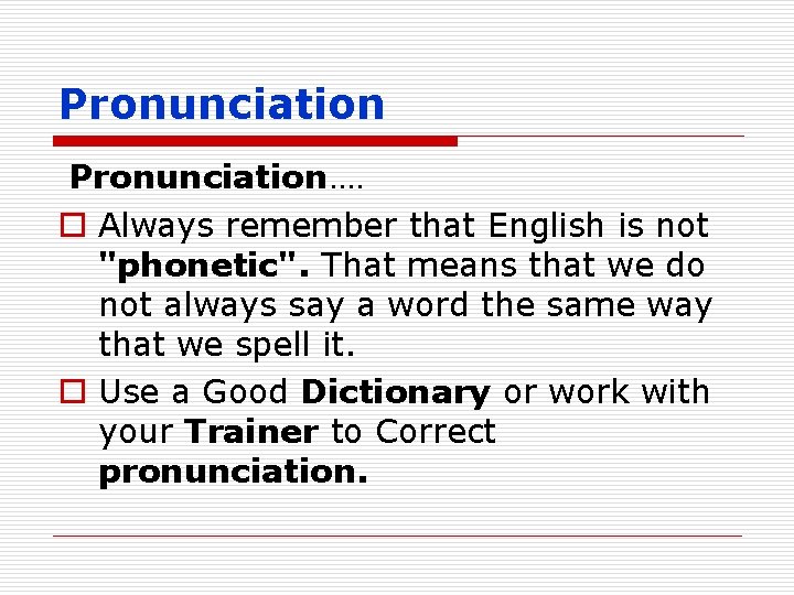 Pronunciation…. o Always remember that English is not "phonetic". That means that we do