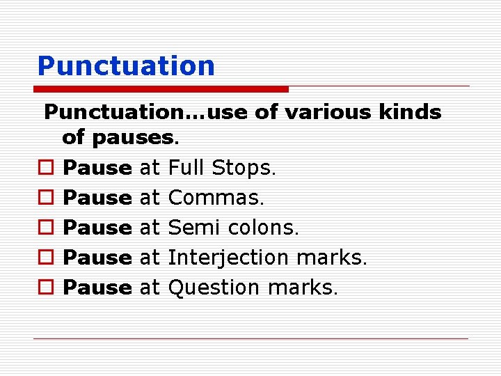 Punctuation…use of various kinds of pauses. o Pause at Full Stops. o Pause at