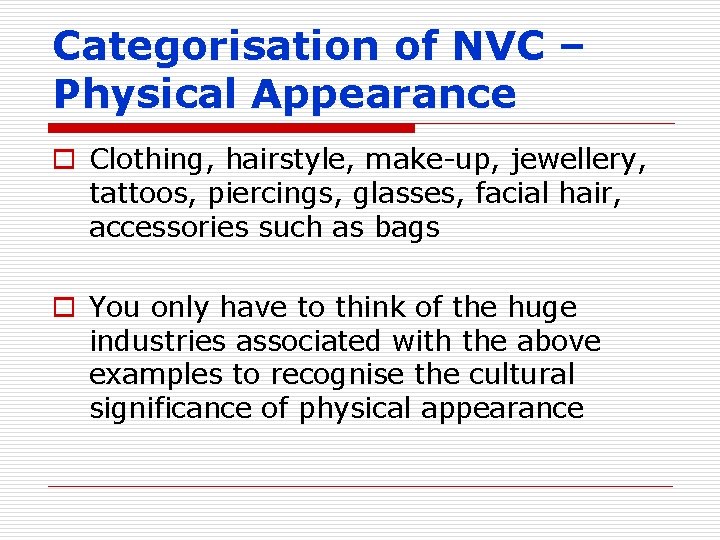 Categorisation of NVC – Physical Appearance o Clothing, hairstyle, make-up, jewellery, tattoos, piercings, glasses,