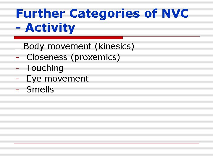 Further Categories of NVC - Activity _ - Body movement (kinesics) Closeness (proxemics) Touching