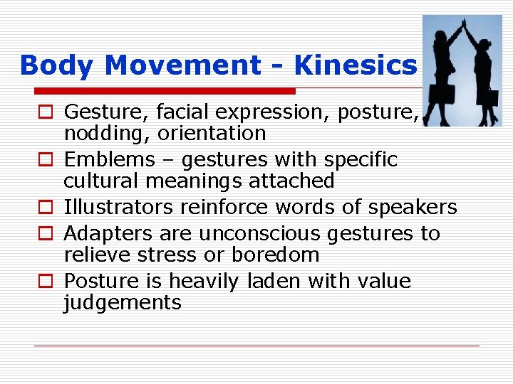 Body Movement - Kinesics o Gesture, facial expression, posture, head nodding, orientation o Emblems