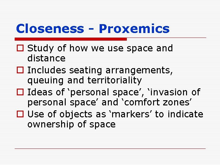 Closeness - Proxemics o Study of how we use space and distance o Includes