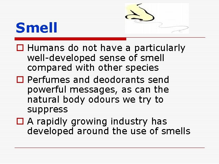 Smell o Humans do not have a particularly well-developed sense of smell compared with