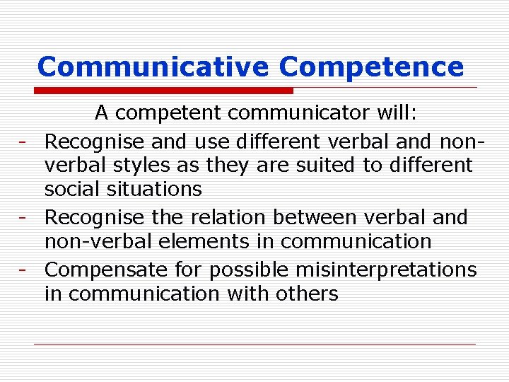 Communicative Competence A competent communicator will: - Recognise and use different verbal and nonverbal