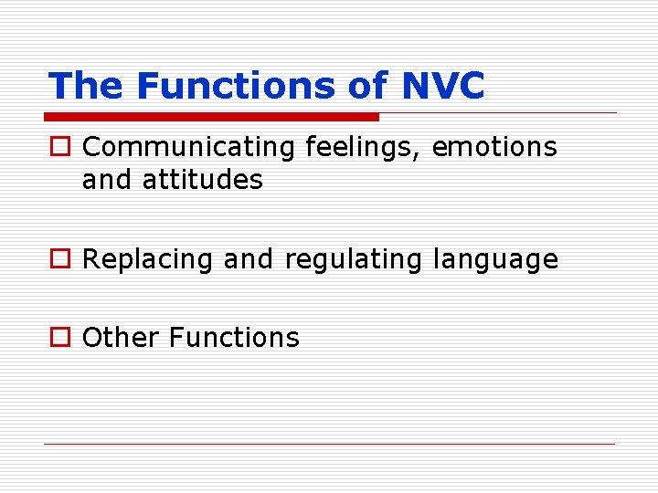 The Functions of NVC o Communicating feelings, emotions and attitudes o Replacing and regulating