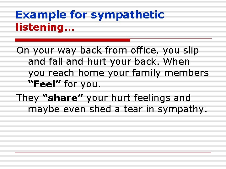 Example for sympathetic listening… On your way back from office, you slip and fall