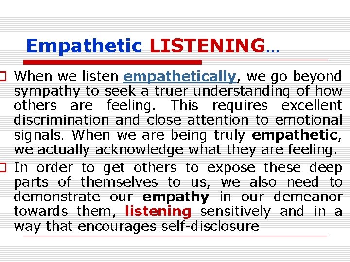 Empathetic LISTENING… o When we listen empathetically, we go beyond sympathy to seek a