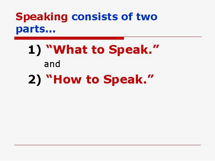 Speaking consists of two parts… 1) “What to Speak. ” and 2) “How to