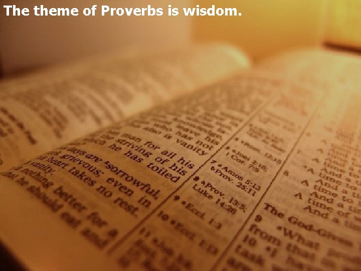 The theme of Proverbs is wisdom. 