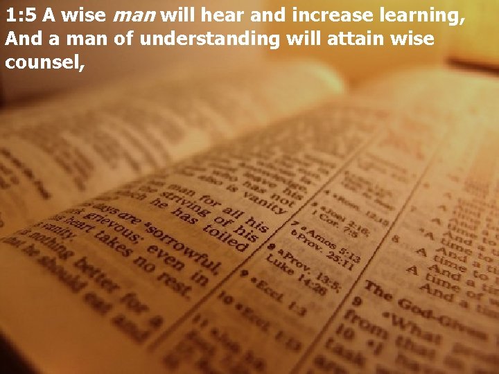 1: 5 A wise man will hear and increase learning, And a man of