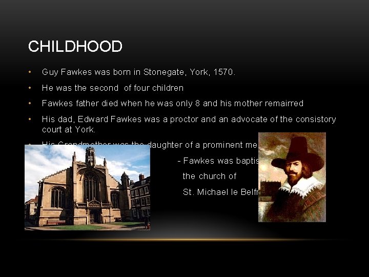 CHILDHOOD • Guy Fawkes was born in Stonegate, York, 1570. • He was the