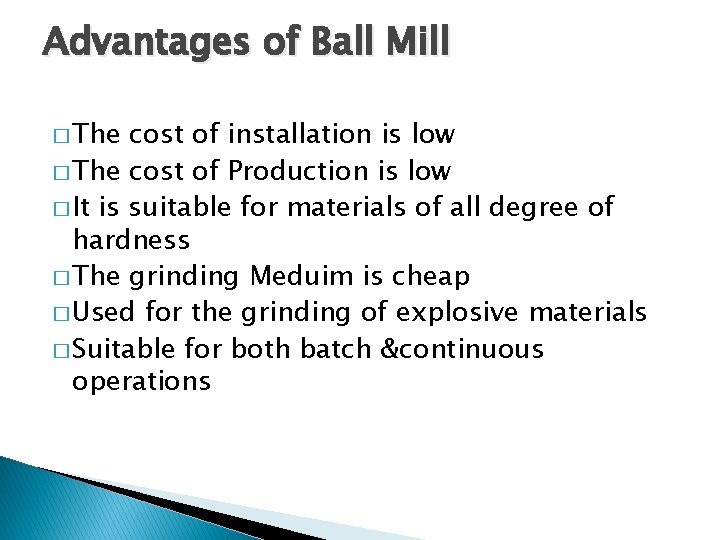 Advantages of Ball Mill � The cost of installation is low � The cost