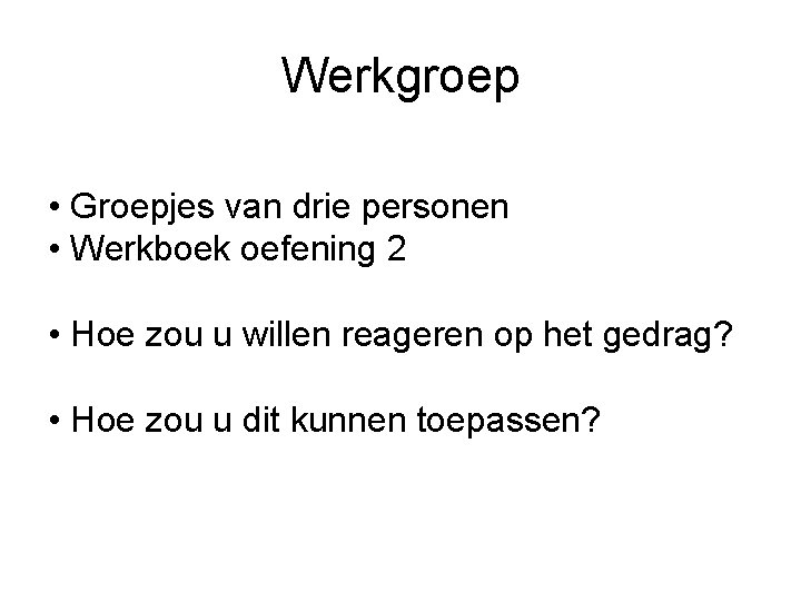 Werkgroep • Groepjes van drie personen • Werkboek oefening 2 • Hoe zou u