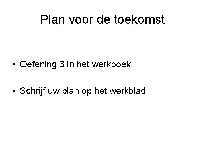 Plan voor de toekomst • Oefening 3 in het werkboek • Schrijf uw plan