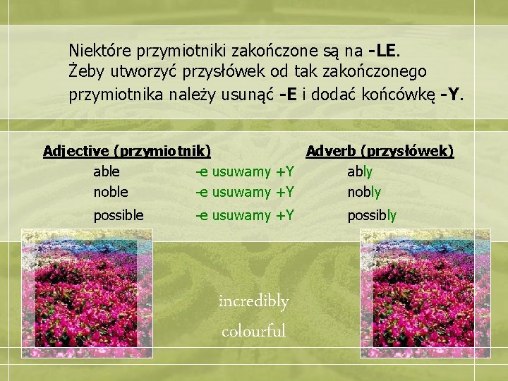 Niektóre przymiotniki zakończone są na -LE. Żeby utworzyć przysłówek od tak zakończonego przymiotnika należy