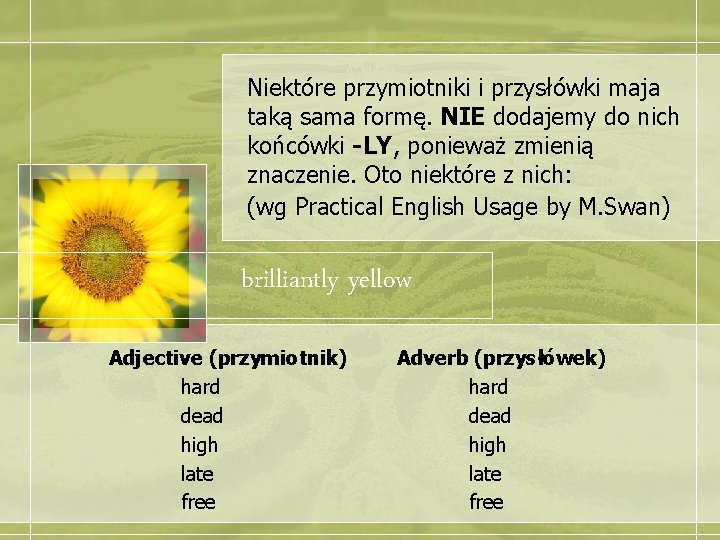 Niektóre przymiotniki i przysłówki maja taką sama formę. NIE dodajemy do nich końcówki -LY,