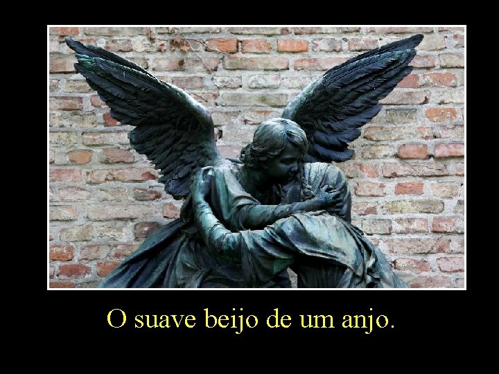 O suave beijo de um anjo. 