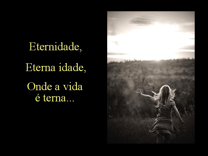 Eternidade, Eterna idade, Onde a vida é terna. . . 