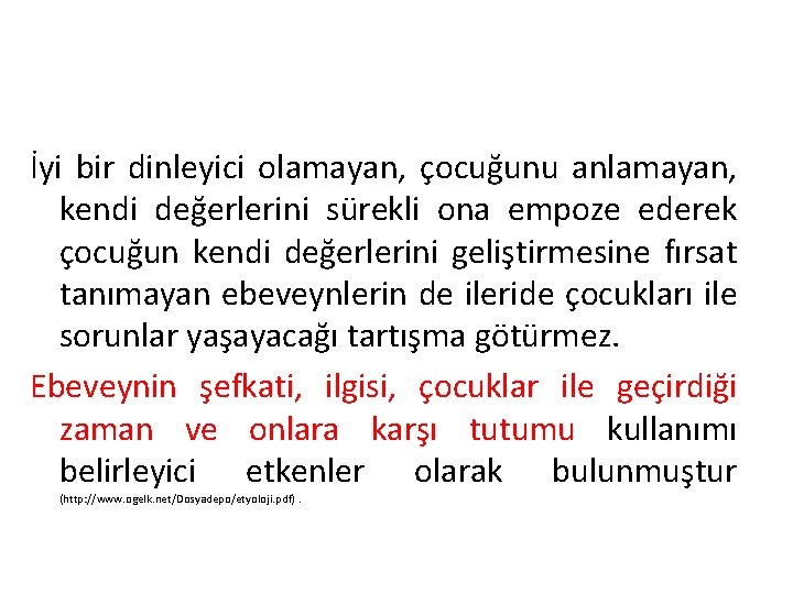 İyi bir dinleyici olamayan, çocuğunu anlamayan, kendi değerlerini sürekli ona empoze ederek çocuğun kendi