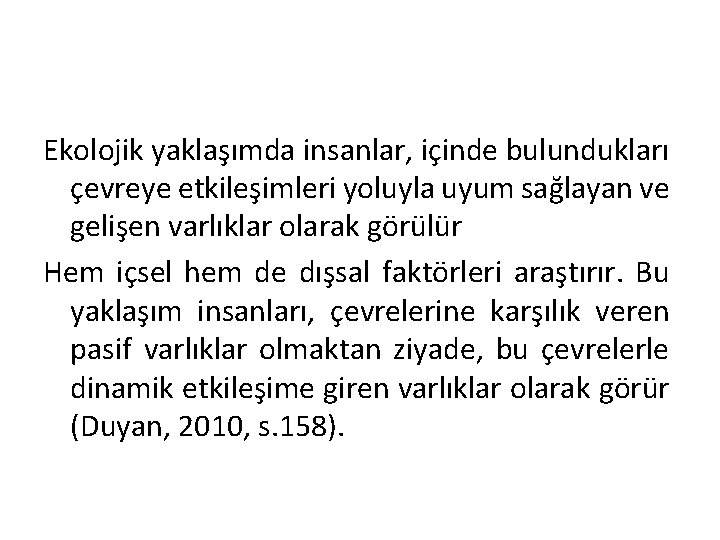 Ekolojik yaklaşımda insanlar, içinde bulundukları çevreye etkileşimleri yoluyla uyum sağlayan ve gelişen varlıklar olarak