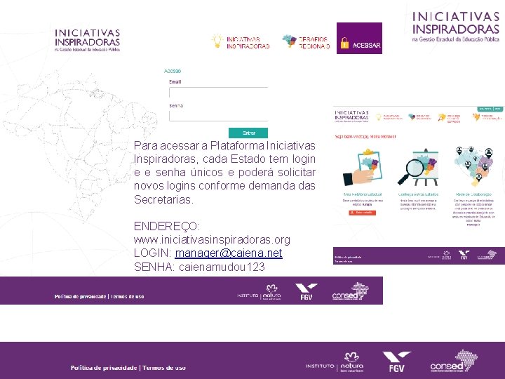 Para acessar a Plataforma Iniciativas Inspiradoras, cada Estado tem login e e senha únicos