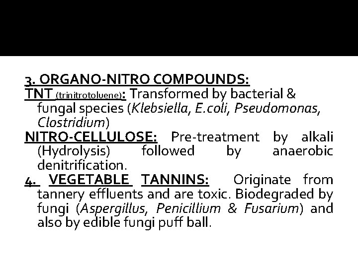 3. ORGANO-NITRO COMPOUNDS: TNT (trinitrotoluene): Transformed by bacterial & fungal species (Klebsiella, E. coli,