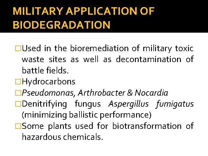 MILITARY APPLICATION OF BIODEGRADATION �Used in the bioremediation of military toxic waste sites as