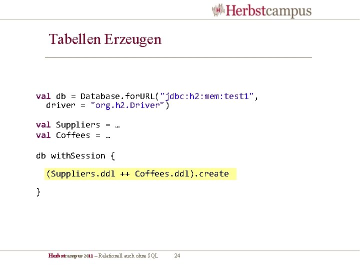 Tabellen Erzeugen val db = Database. for. URL("jdbc: h 2: mem: test 1", driver