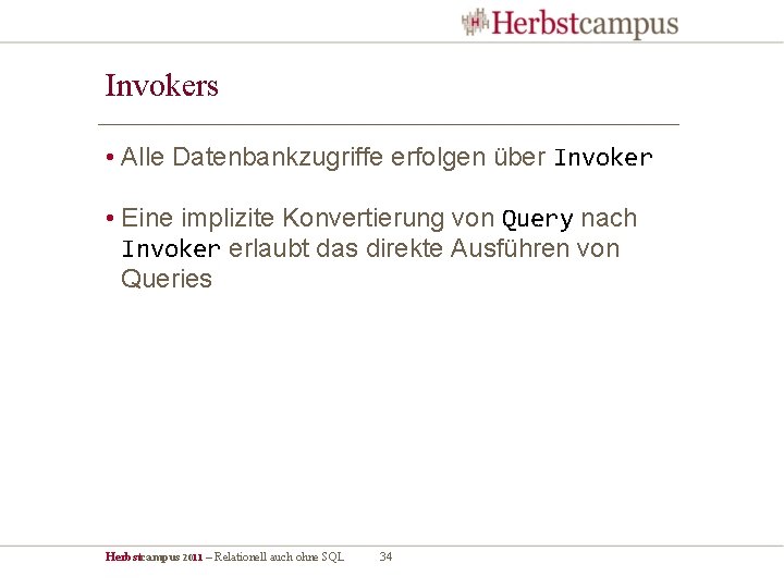 Invokers • Alle Datenbankzugriffe erfolgen über Invoker • Eine implizite Konvertierung von Query nach