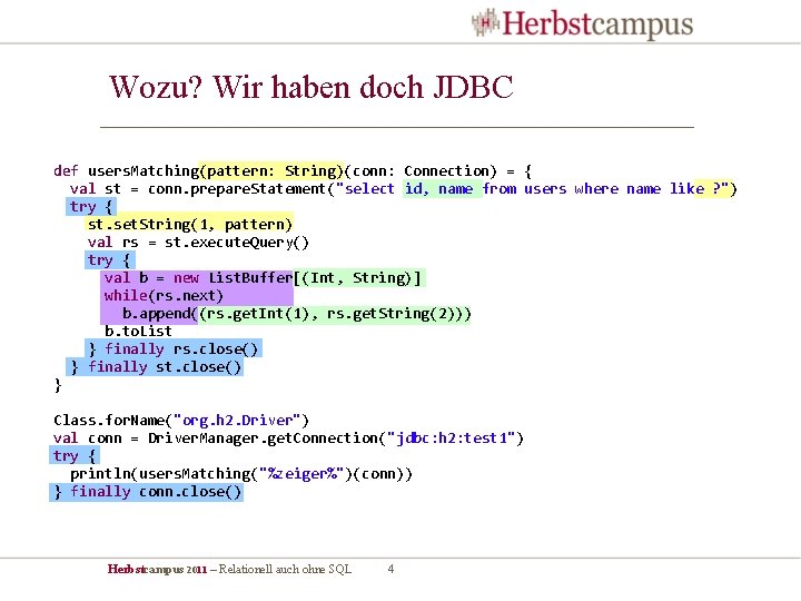 Wozu? Wir haben doch JDBC def users. Matching(pattern: String)(conn: Connection) = { val st