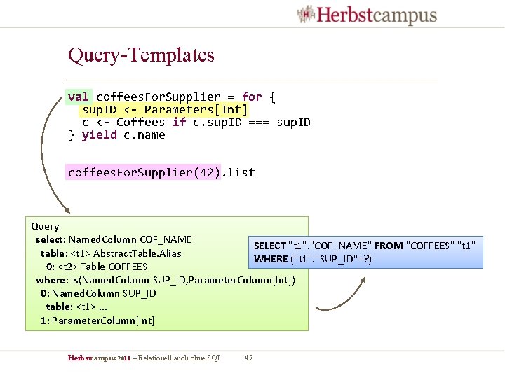 Query-Templates val coffees. For. Supplier = for { sup. ID <- Parameters[Int] c <-