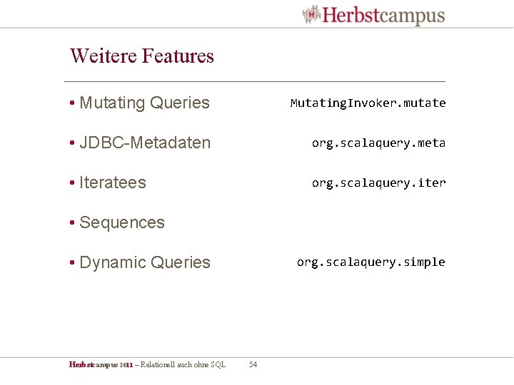 Weitere Features • Mutating Queries Mutating. Invoker. mutate • JDBC-Metadaten org. scalaquery. meta •