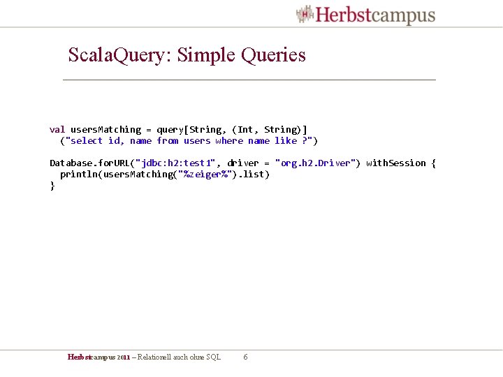 Scala. Query: Simple Queries val users. Matching = query[String, (Int, String)] ("select id, name