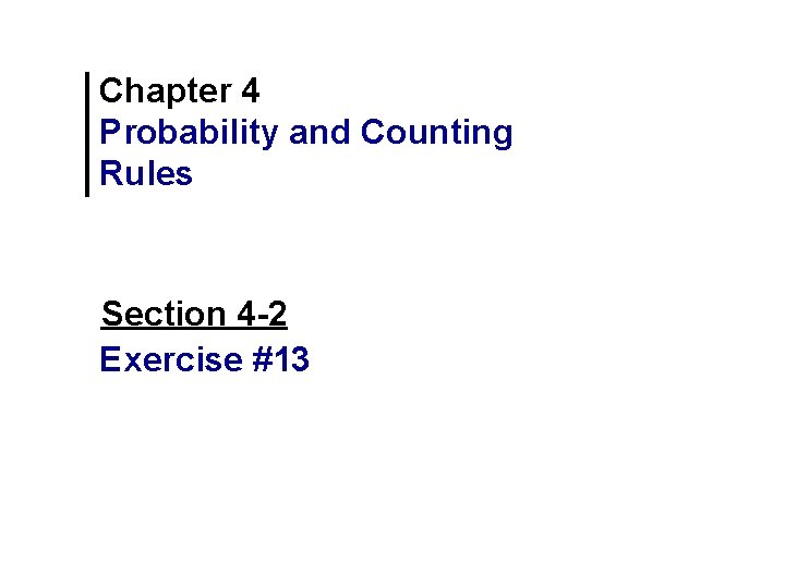 Chapter 4 Probability and Counting Rules Section 4 -2 Exercise #13 Chapter 4 Probability and Counting Rules Section 4 -2 Exercise #13