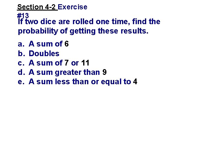 Section 4 -2 Exercise #13 If two dice are rolled one time, find the Section 4 -2 Exercise #13 If two dice are rolled one time, find the