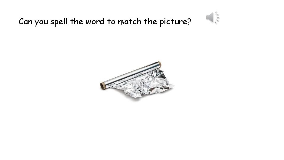 Can you spell the word to match the picture? 