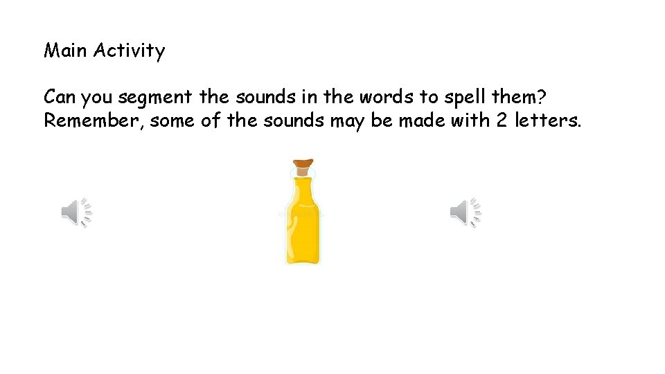 Main Activity Can you segment the sounds in the words to spell them? Remember,