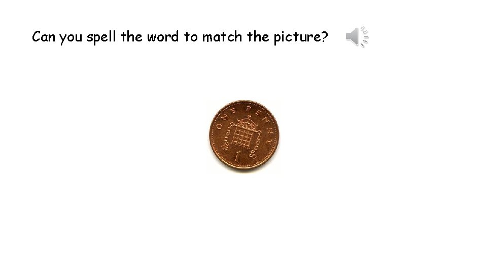 Can you spell the word to match the picture? 