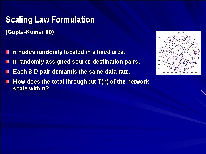 Scaling Law Formulation (Gupta-Kumar 00) n nodes randomly located in a fixed area. n