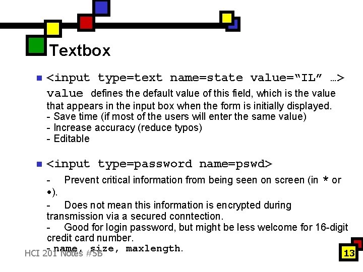 Textbox n <input type=text name=state value=“IL” …> value defines the default value of this