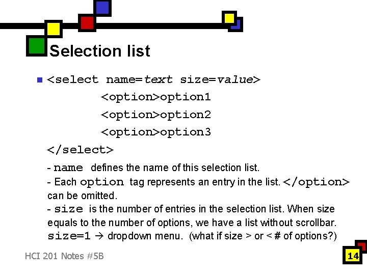 Selection list n <select name=text size=value> <option>option 1 <option>option 2 <option>option 3 </select> -