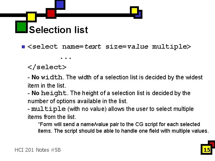 Selection list n <select name=text size=value multiple>. . . </select> - No width. The